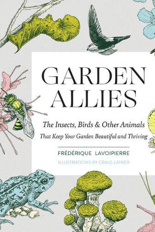 Cover Art for 9781643260082, Your Garden's Allies: Discover the Many Ways Insects, Birds, and Other Animals Keep Your Garden Beautiful and Thriving by Frederique Lavoipierre