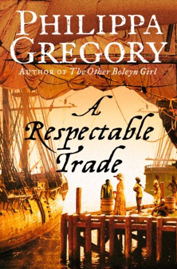 Cover Art for B005Z4QUCS, A Respectable Trade by Philippa Gregory