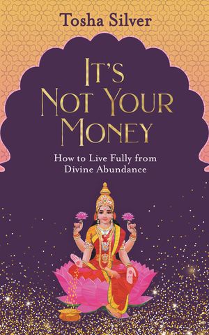 Cover Art for 9781401954758, It's Not Your MoneyHow to Live Fully from Divine Abundance by Tosha Silver