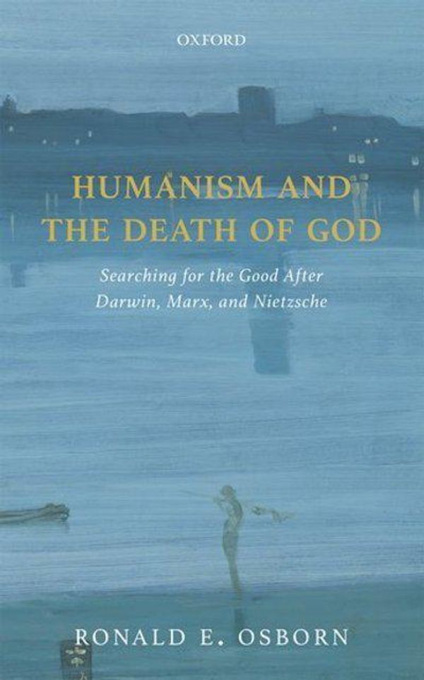 Cover Art for 9780198792482, Humanism and the Death of GodSearching for the Good After Darwin, Marx, and ... by Ronald E. Osborn