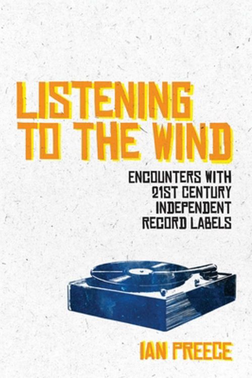 Cover Art for 9781785586309, Listening to the Wind: Encounters With 21st Century Independent Record Labels by Ian Preece