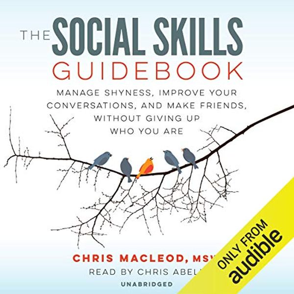 Cover Art for B079LZ86L9, The Social Skills Guidebook: Manage Shyness, Improve Your Conversations, and Make Friends, Without Giving Up Who You Are by Chris MacLeod, MSW