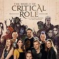Cover Art for B082S2LPST, The World of Critical Role by Liz Marsham, Cast of Critical Role, Critical Role