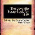 Cover Art for 9781103753642, The Juvenile Scrap-Book for 1849 by By Grandfather Merryman, Edited