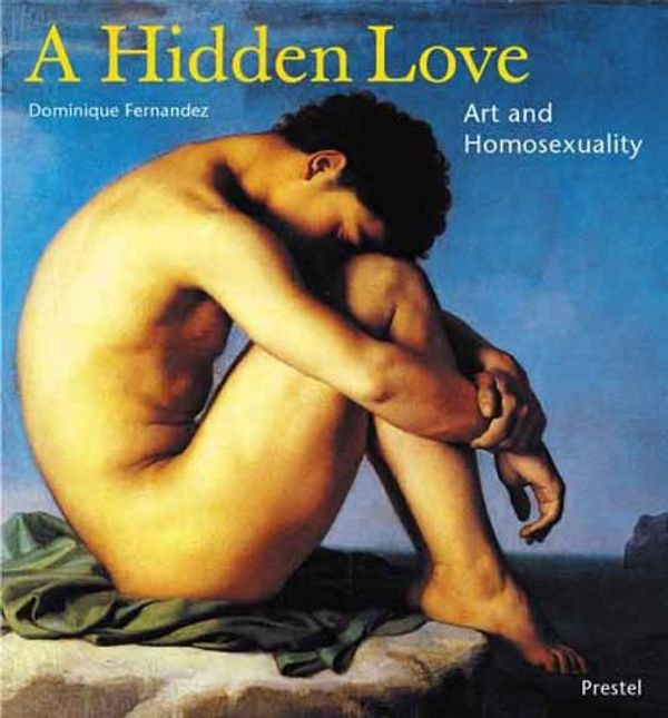 Cover Art for 9783791327044, A Hidden Love: Art and Homosexuality (Art & Design S.) by Dominique Fernandez