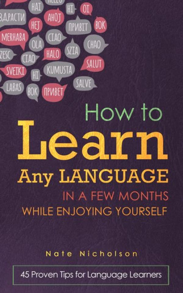 Cover Art for 9781507665473, How to Learn Any Language in a Few Months While Enjoying Yourself: 45 Proven Tips for Language Learners by Nate Nicholson