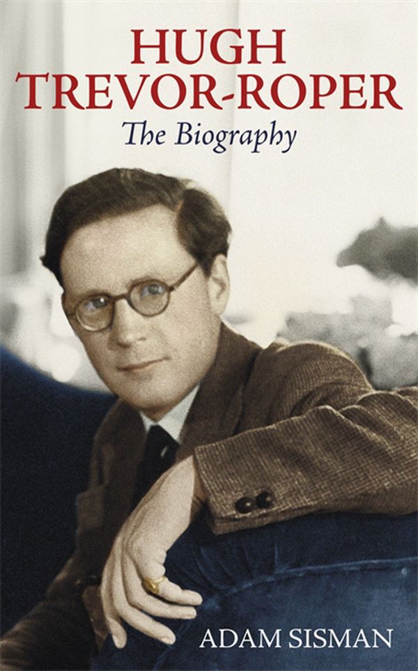 Cover Art for 9780297858560, Hugh Trevor-Roper: The Biography by Adam Sisman