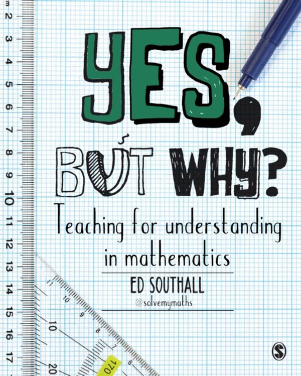 Cover Art for 9781473948969, Yes, but why? Teaching for understanding in mathematics by Ed Southall