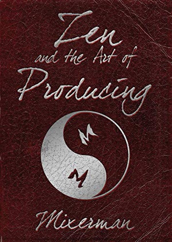 Cover Art for 0884088571313, Zen and the Art of Producing by Mixerman