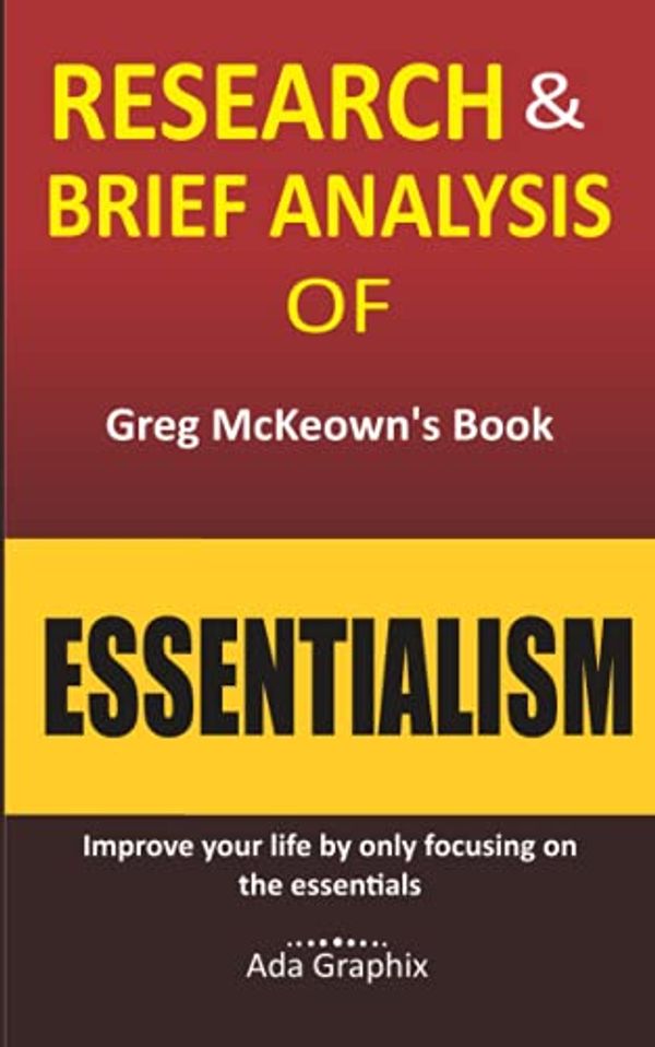 Cover Art for 9798478760717, Research & Brief Analysis of Greg McKeown's Book, Essentialism. (Ada Graphix): Improve your life by only focusing on the essentials. by Ada Graphix