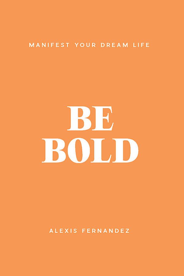 Cover Art for 9781922400710, Be Bold: Manifest Your Dream Life by Alexis Fernandez