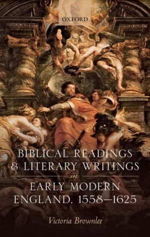 Cover Art for 9780198812487, Biblical Readings and Literary Writings in Early Modern England, 1558-1625 by Victoria Brownlee