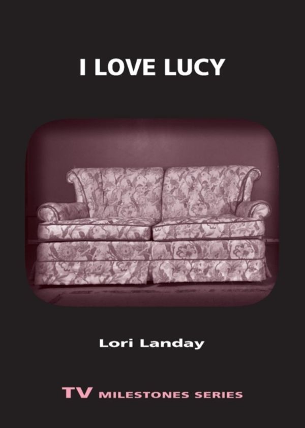 Cover Art for 9780814332610, "I Love Lucy" by Lori Landay