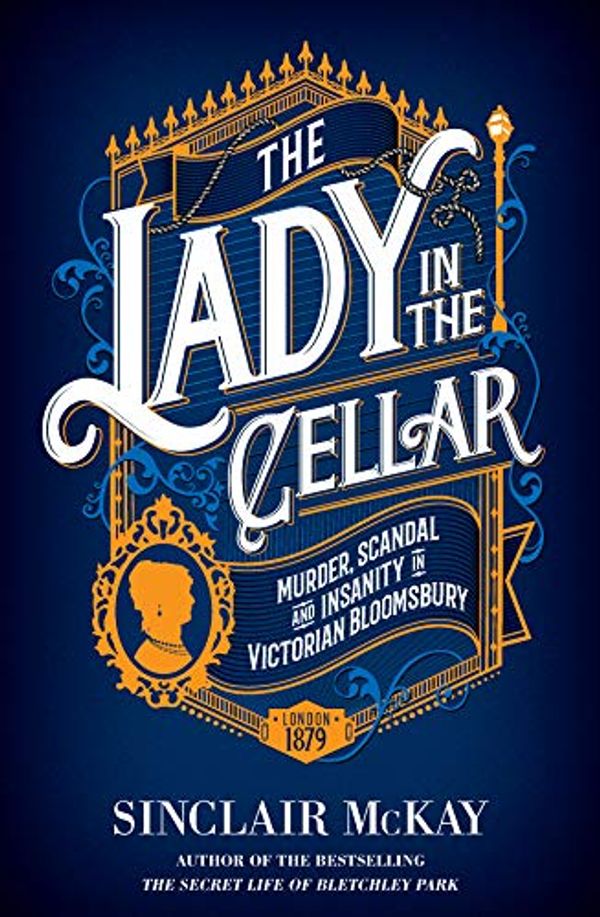 Cover Art for B07DP5M5RV, The Lady in the Cellar:Murder, Scandal and Insanity in Victorian Bloomsbury by Sinclair McKay