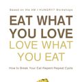 Cover Art for 9781934076330, Eat What You Love, Love What You Eat: How to Break Your Eat-Repent-Repeat Cycle by Michelle May
