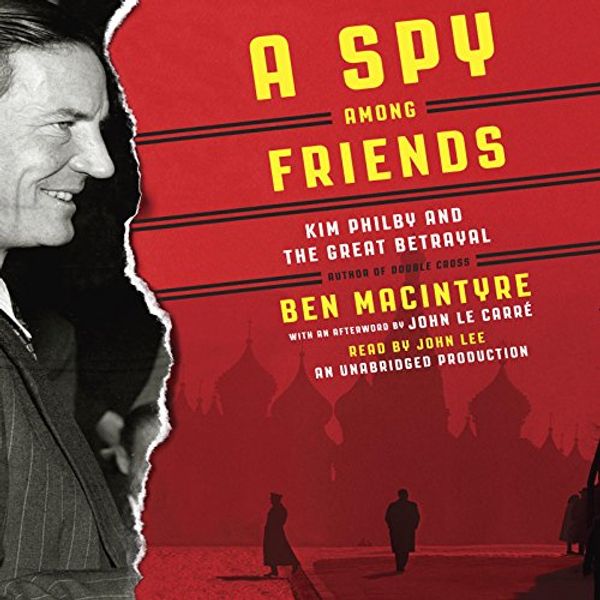 Cover Art for B00K5YXG70, A Spy Among Friends: Kim Philby and the Great Betrayal by Ben Macintyre