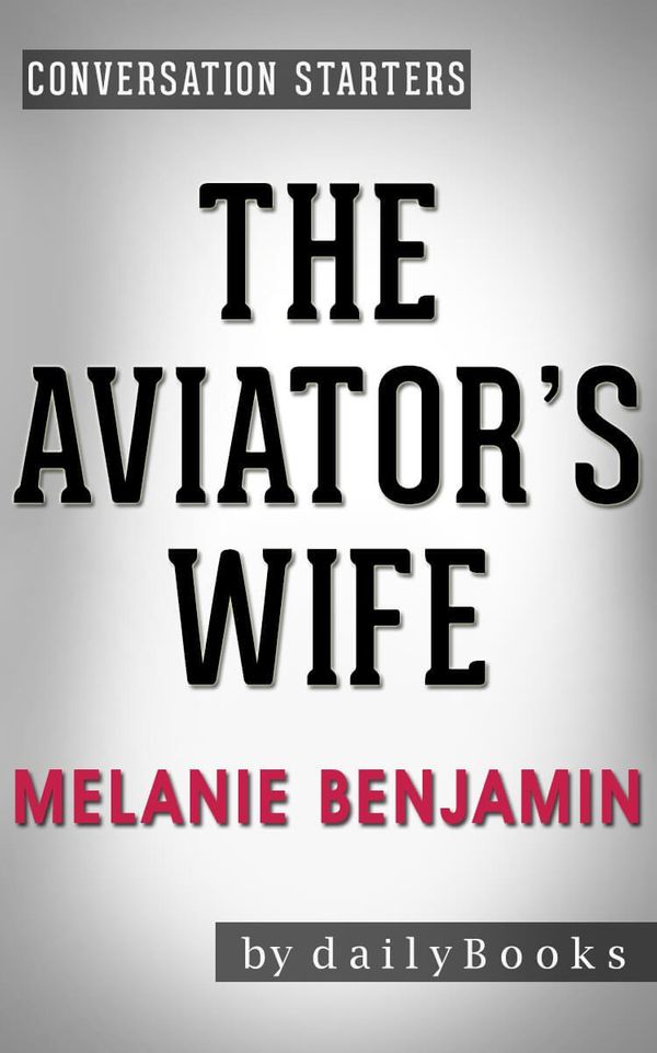 Cover Art for 1230001217063, The Aviator's Wife: A Novel by Melanie Benjamin Conversation Starters by dailyBooks