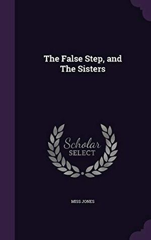 Cover Art for 9781341777356, The False Step, and the Sisters by Jones Jones