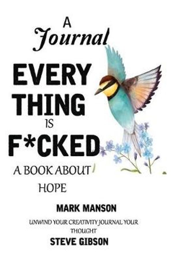 Cover Art for 9781950772810, A Journal: EVERYTHING IS FUCKED: A BOOK ABOUT HOPE BY MARK MANSON: unwind your creativity; journal your thought by Steve Gibson