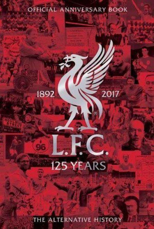 Cover Art for 9781910335772, Liverpool FC 125: The Alternative History by Liverpool Football Club