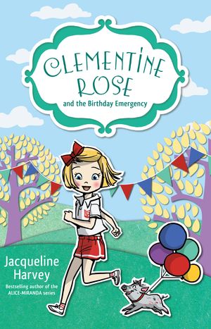 Cover Art for 9780857985163, Clementine Rose and the Birthday Emergency by Jacqueline Harvey