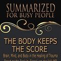 Cover Art for B07NQMLPBB, Summary: The Body Keeps the Score - Summarized for Busy People: Brain, Mind, and Body in the Healing of Trauma: Based on the Book by Bessel van der Kolk MD by Goldmine Reads