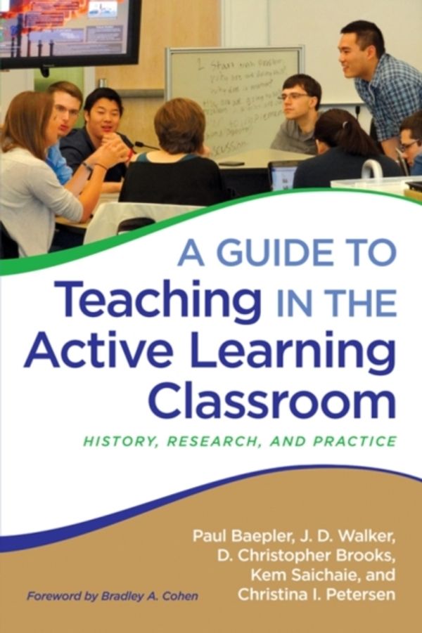 Cover Art for 9781620363003, A Guide to Teaching in the Active Learning Classroom: History, Research, and Practice by Paul Baepler, J.d. Walker, D. Christopher Brooks, Kem Saichaie, Christina Petersen