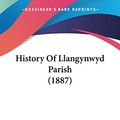 Cover Art for 9781104178499, History Of Llangynwyd Parish (1887) by Thomas Christopher Evans