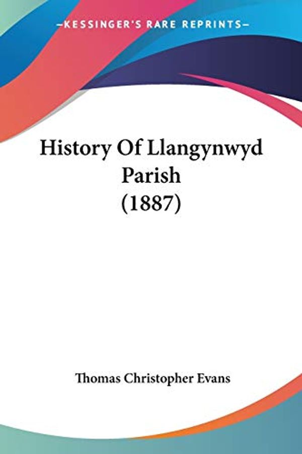 Cover Art for 9781104178499, History Of Llangynwyd Parish (1887) by Thomas Christopher Evans