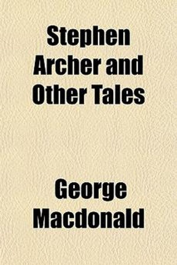 Cover Art for 9781153689052, Stephen Archer and Other Tales by George Macdonald