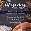 Cover Art for 9781515908838, The Lifegiving Home: Creating a Place of Belonging and Becoming by Sally Clarkson