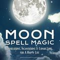 Cover Art for B071CYBT67, Moon Spell Magic: Invocations, Incantations & Lunar Lore for A Happy Life by Cerridwen Greenleaf