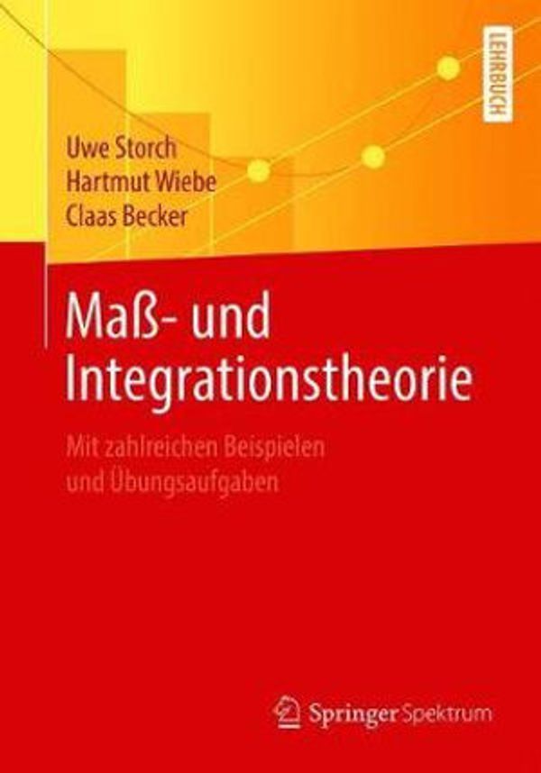 Cover Art for 9783662607497, Maß- und Integrationstheorie: Mit zahlreichen Beispielen und Übungsaufgaben by Uwe Storch, Hartmut Wiebe, Claas Becker