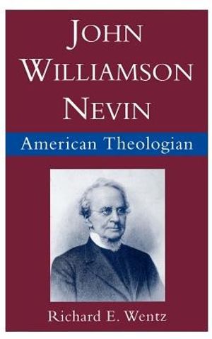 Cover Art for 9780195082432, John Williamson Nevin: American Theologian by Richard E. Wentz
