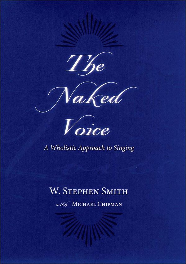 Cover Art for 9780199885244, The Naked Voice:A Wholistic Approach to Singing by Michael Chipman, W. Stephen Smith
