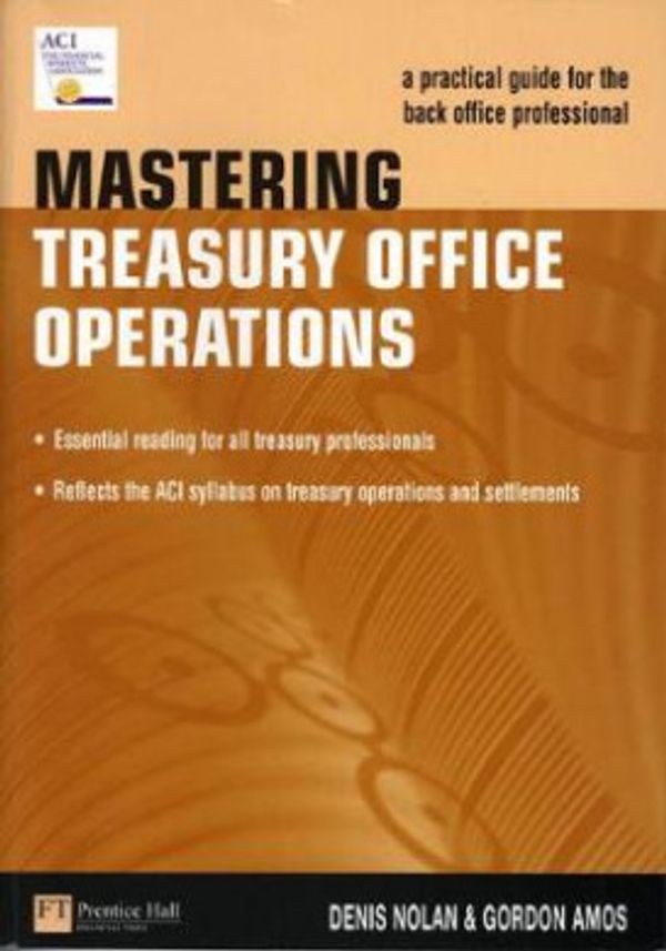 Cover Art for 9780273635796, Mastering Treasury Office Operations: A Practical Guide for the Back Office Professional (Market Editions (Financial Times/Prentice Hall).) by Denis Nolan, Gordon Amos