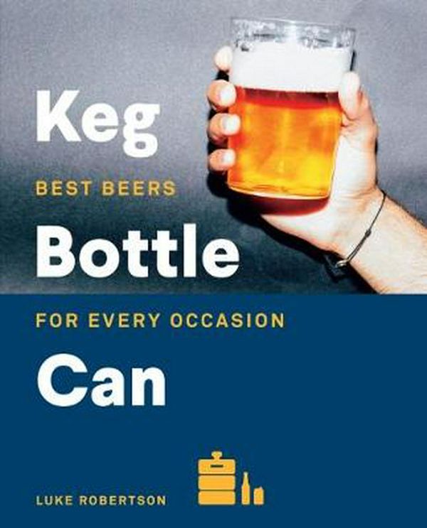 Cover Art for 9781743794463, Keg Bottle CanBest Beers for Every Occasion by Luke Robertson, James Smith