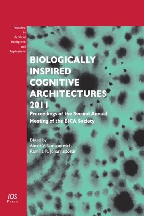 Cover Art for 9781607509585, Biologically Inspired Cognitive Architectures 2011:  Proceedings of the Second Annual Meeting of the BICA Society (Frontiers in Artificial Intelligence and Applications) by A.V. Samsonovich