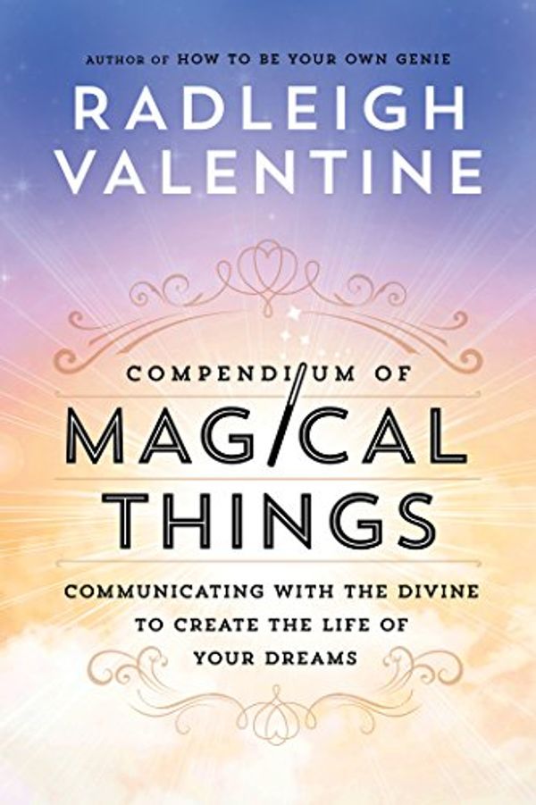 Cover Art for B07C6THW37, Compendium of Magical Things: Communicating with the Divine to Create the Life of Your Dreams by Radleigh Valentine