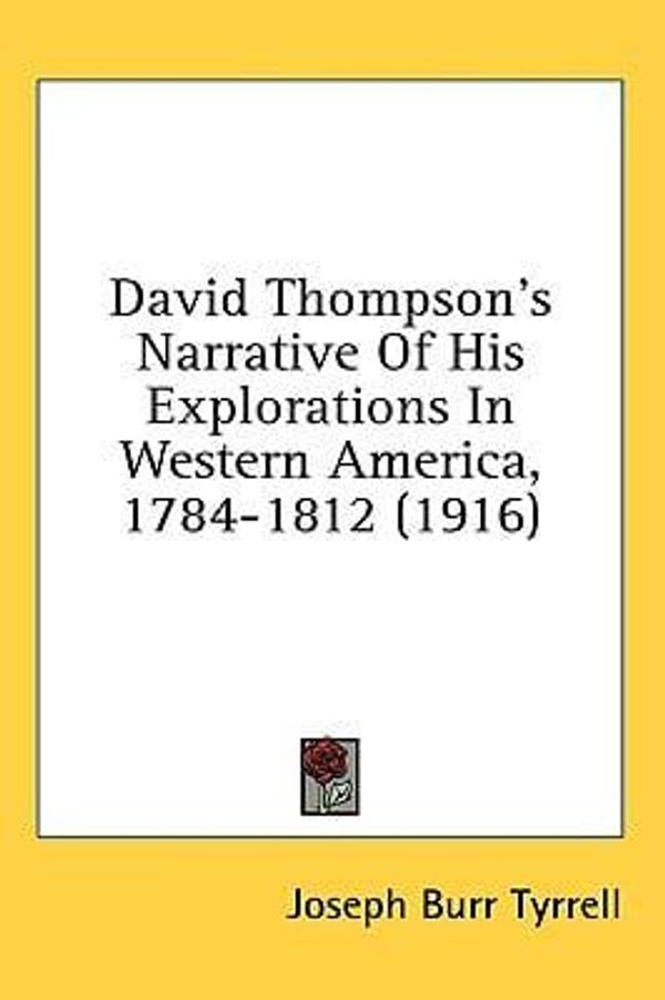 Cover Art for 9781436818810, David Thompson's Narrative of His Explorations in Western America, 1784-1812 (1916) by Joseph Burr Tyrrell (editor)