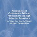 Cover Art for 9780367369194, Acceptance and Commitment Skills for Perfectionism and High-Achieving Behaviors: Acceptance and Commitment Skills for Being Your Best Self by Zurita Ona, Patricia E