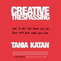 Cover Art for 9781984829436, Creative Trespassing: How to Put the Spark and Joy Back into Your Work and Life by Tania Katan