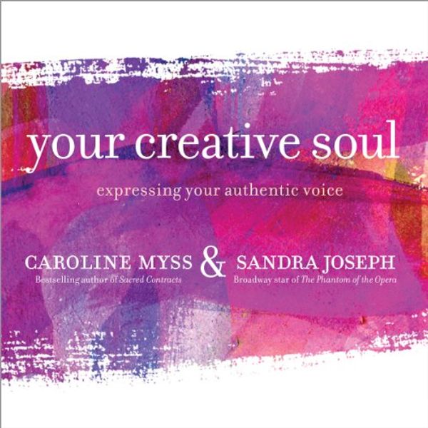 Cover Art for B00NPAZEZI, Your Creative Soul: Expressing Your Authentic Voice by Caroline Myss, Sandra Joseph