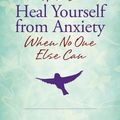 Cover Art for 9780738756653, How to Heal Yourself from Anxiety When No One Else Can by Amy B. Scher