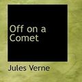 Cover Art for 9780554309392, Off on a Comet by Jules Verne