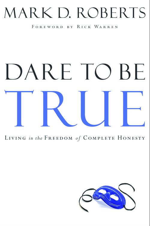 Cover Art for 9781578567041, Dare to Be True: Living in the Freedom of Complete Honesty by Mark D. Roberts