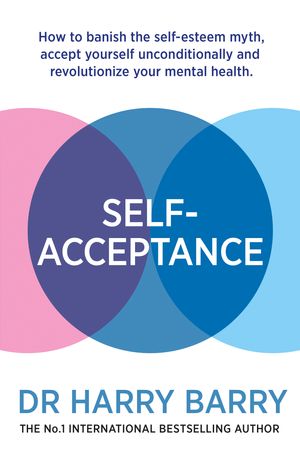 Cover Art for 9781409188551, Self Acceptance: How to banish the self-esteem myth, accept yourself unconditionally and revolutionise your mental health by Harry Barry