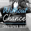 Cover Art for 9780989973434, Without Chance by Christopher Bailey