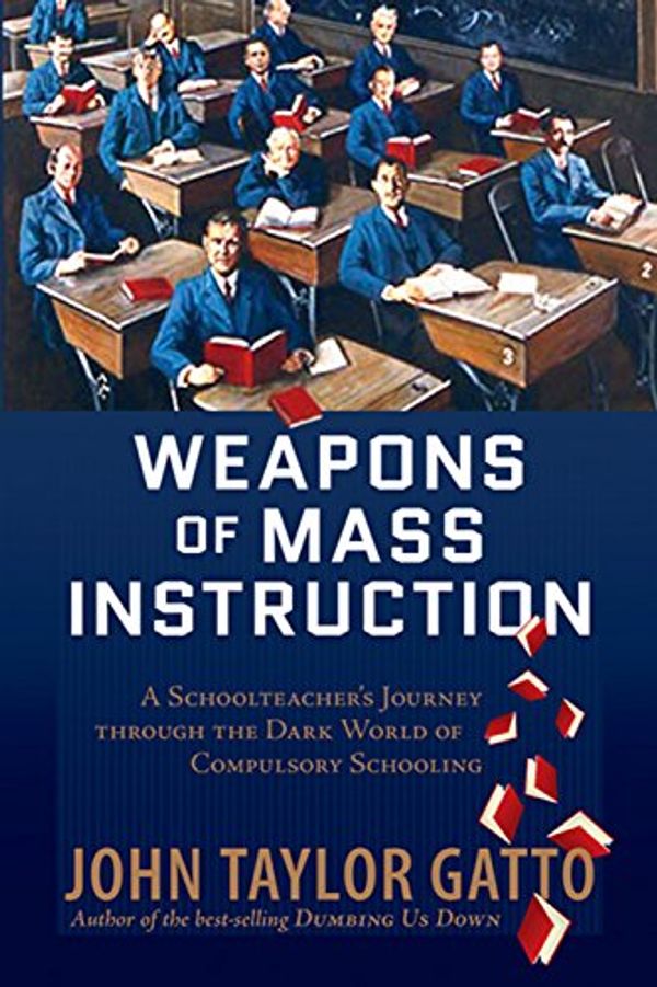 Cover Art for B0097DE6XI, Weapons of Mass Instruction: A Schoolteacher's Journey Through the Dark World of Compulsory Schooling by John Taylor Gatto