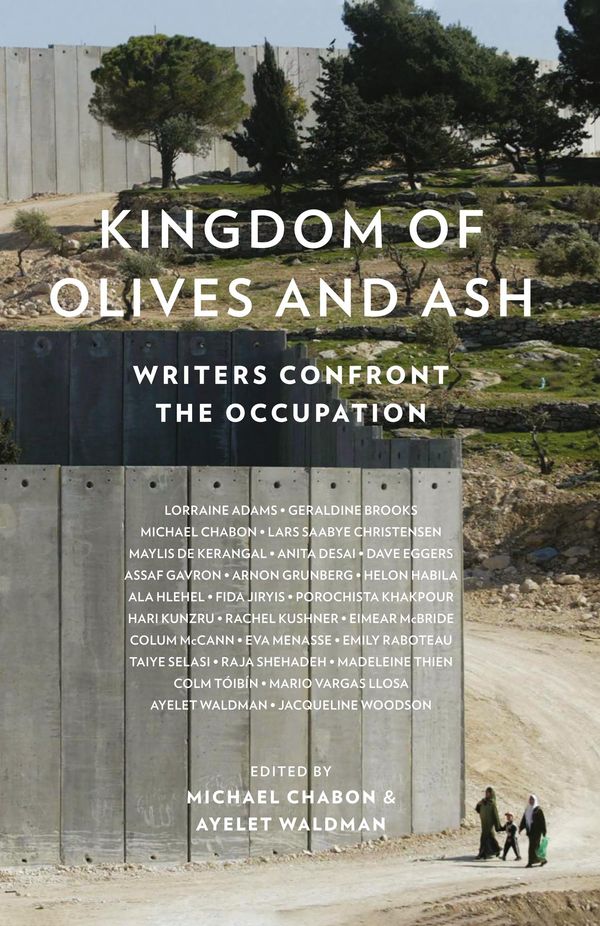 Cover Art for 9780008229207, Kingdom of Olives and Ash: Writers Confront the Occupation by Ayelet Waldman, Colm Toibin, Colum McCann, Dave Eggers, Geraldine Brooks, Jacqueline Woodson, Mario Vargas Llosa, Michael Chabon
